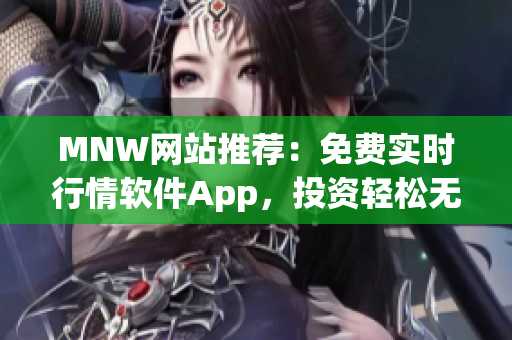 MNW网站推荐：免费实时行情软件App，投资轻松无忧