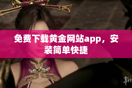 免费下载黄金网站app，安装简单快捷