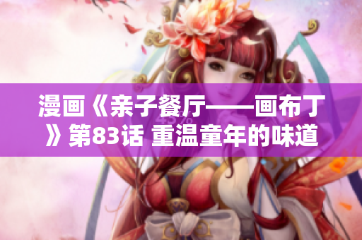 漫画《亲子餐厅——画布丁》第83话 重温童年的味道