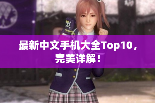 最新中文手机大全Top10，完美详解！