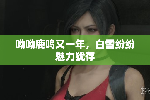 呦呦鹿鸣又一年，白雪纷纷魅力犹存