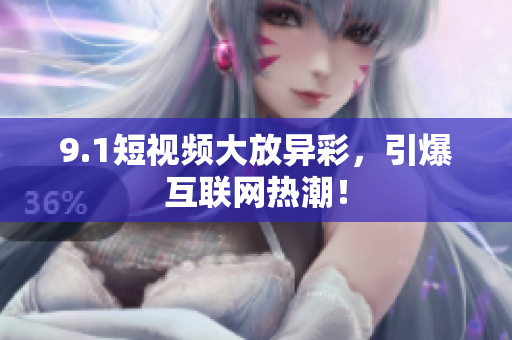 9.1短视频大放异彩，引爆互联网热潮！