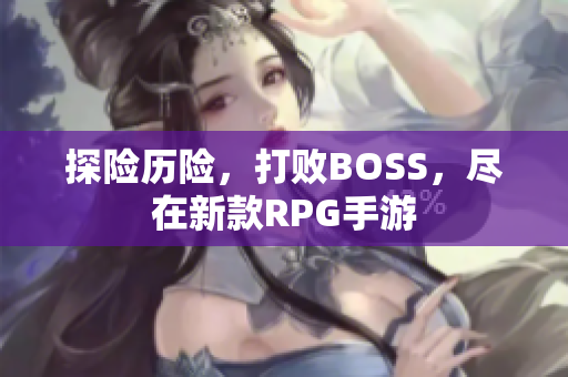 探险历险，打败BOSS，尽在新款RPG手游