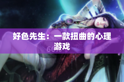 好色先生：一款扭曲的心理游戏