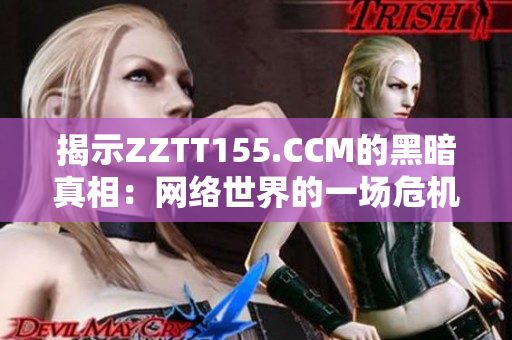 揭示ZZTT155.CCM的黑暗真相：网络世界的一场危机