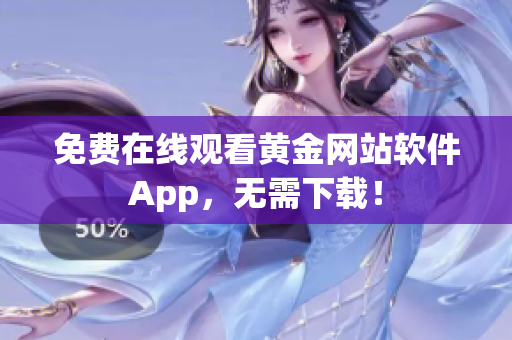 免费在线观看黄金网站软件App，无需下载！