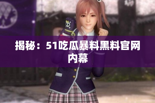 揭秘：51吃瓜暴料黑料官网内幕