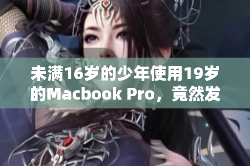 未满16岁的少年使用19岁的Macbook Pro，竟然发生了这件事！