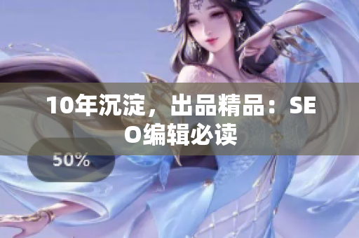 10年沉淀，出品精品：SEO编辑必读