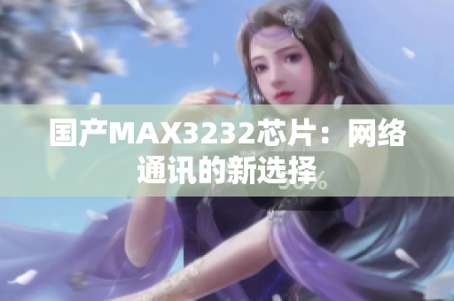 国产MAX3232芯片：网络通讯的新选择