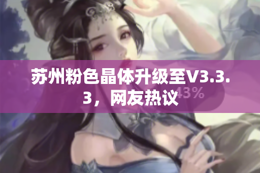 苏州粉色晶体升级至V3.3.3，网友热议