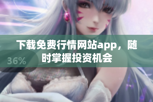 下载免费行情网站app，随时掌握投资机会