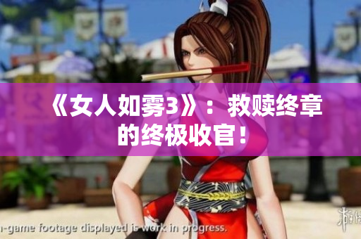 《女人如雾3》：救赎终章的终极收官！