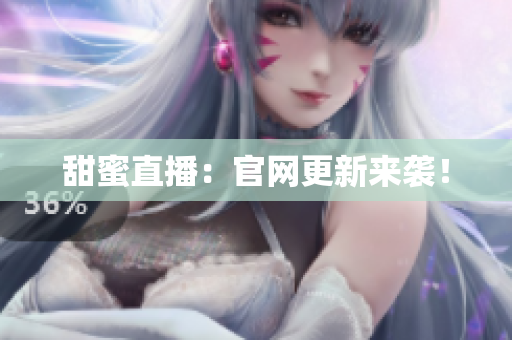 甜蜜直播：官网更新来袭！
