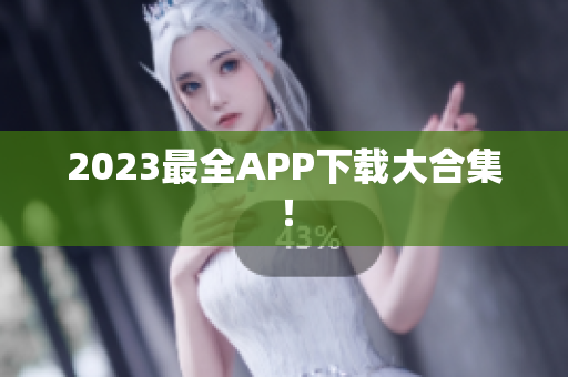 2023最全APP下载大合集！