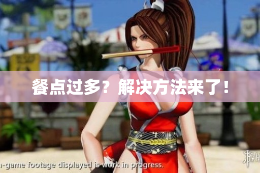 餐点过多？解决方法来了！