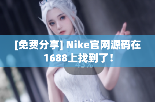 [免费分享] Nike官网源码在1688上找到了！
