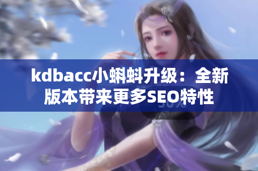 kdbacc小蝌蚪升级：全新版本带来更多SEO特性