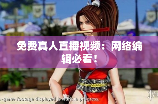 免费真人直播视频：网络编辑必看！