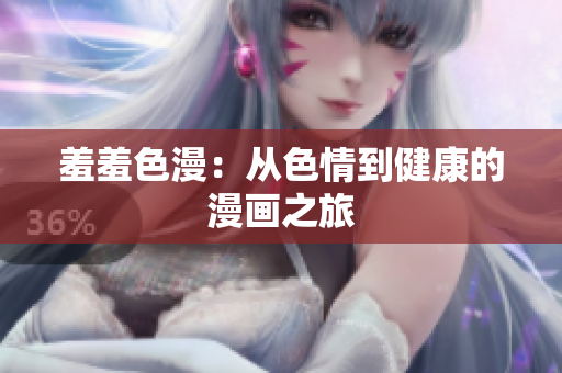 羞羞色漫：从色情到健康的漫画之旅