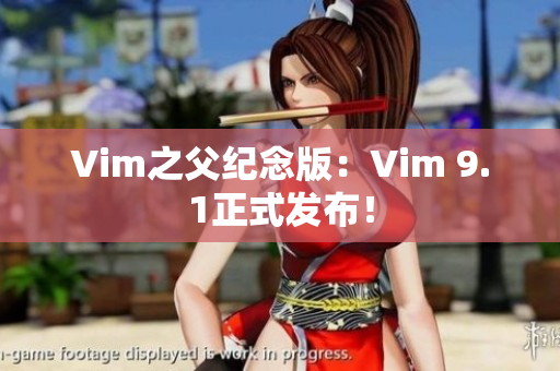 Vim之父纪念版：Vim 9.1正式发布！