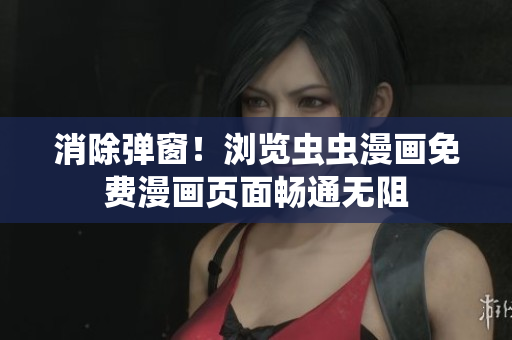 消除弹窗！浏览虫虫漫画免费漫画页面畅通无阻