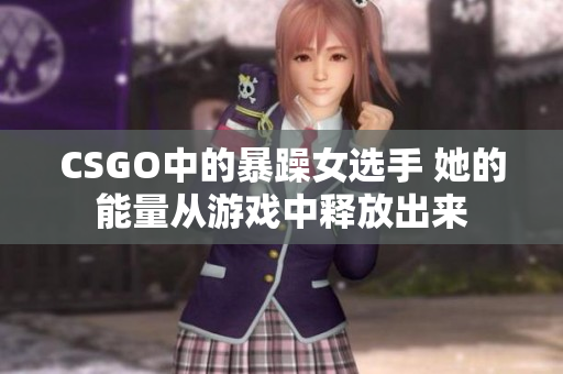 CSGO中的暴躁女选手 她的能量从游戏中释放出来