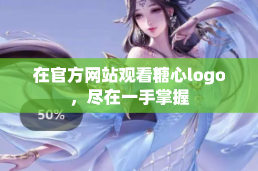 在官方网站观看糖心logo，尽在一手掌握