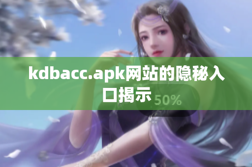 kdbacc.apk网站的隐秘入口揭示