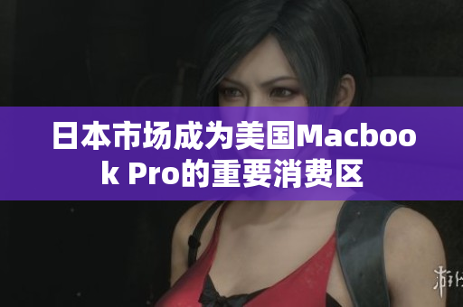 日本市场成为美国Macbook Pro的重要消费区