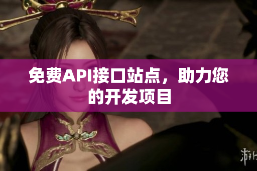 免费API接口站点，助力您的开发项目