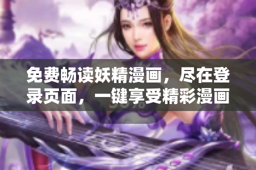 免费畅读妖精漫画，尽在登录页面，一键享受精彩漫画世界