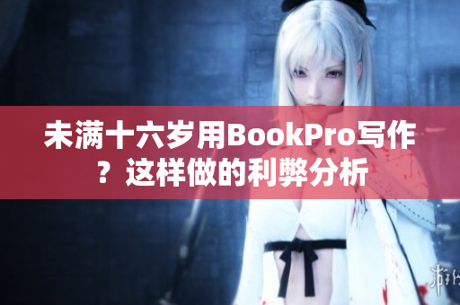 未满十六岁用BookPro写作？这样做的利弊分析