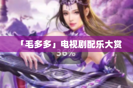 「毛多多」电视剧配乐大赏