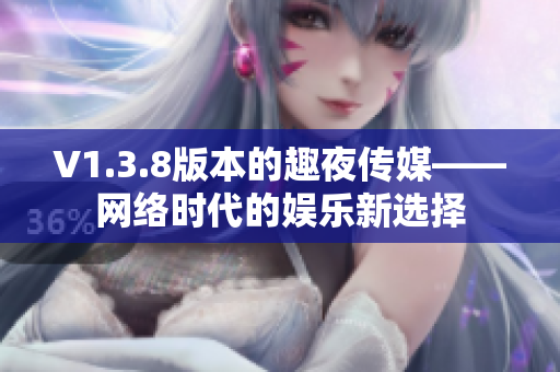 V1.3.8版本的趣夜传媒——网络时代的娱乐新选择