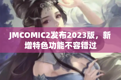 JMCOMIC2发布2023版，新增特色功能不容错过