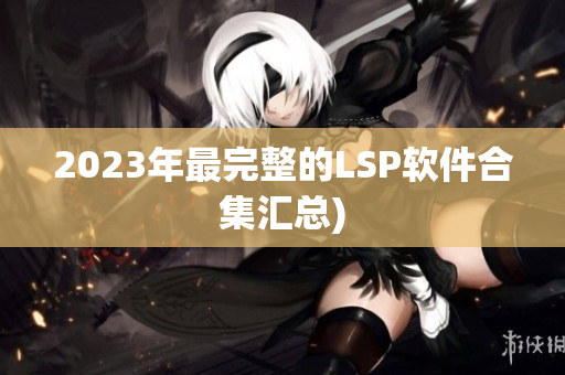2023年最完整的LSP软件合集汇总)