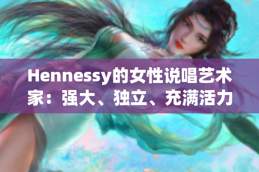 Hennessy的女性说唱艺术家：强大、独立、充满活力