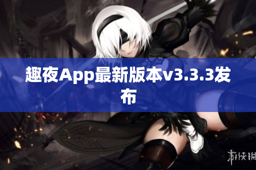 趣夜App最新版本v3.3.3发布