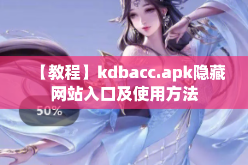 【教程】kdbacc.apk隐藏网站入口及使用方法