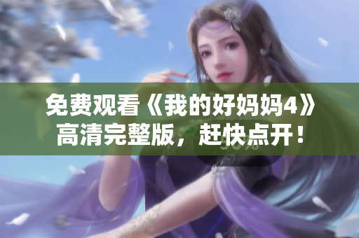 免费观看《我的好妈妈4》高清完整版，赶快点开！