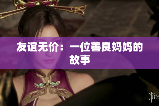 友谊无价：一位善良妈妈的故事