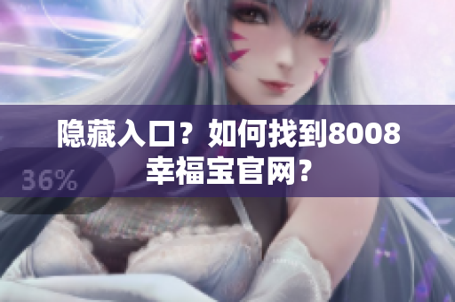隐藏入口？如何找到8008幸福宝官网？