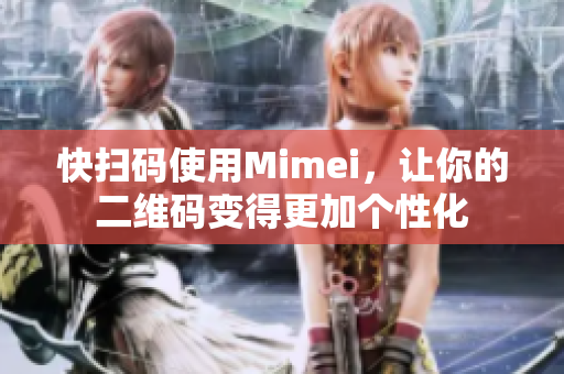 快扫码使用Mimei，让你的二维码变得更加个性化