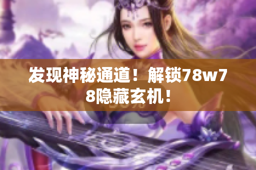 发现神秘通道！解锁78w78隐藏玄机！