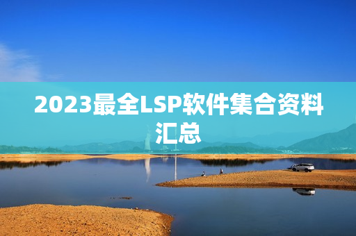 2023最全LSP软件集合资料汇总