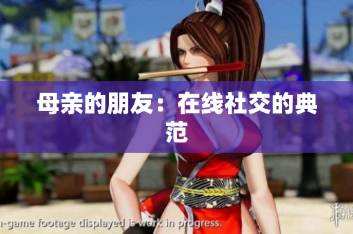 母亲的朋友：在线社交的典范