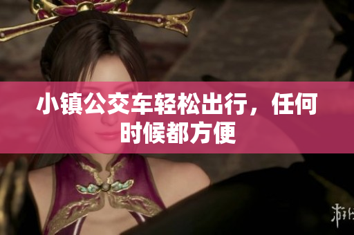 小镇公交车轻松出行，任何时候都方便