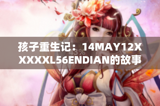 孩子重生记：14MAY12XXXXXL56ENDIAN的故事