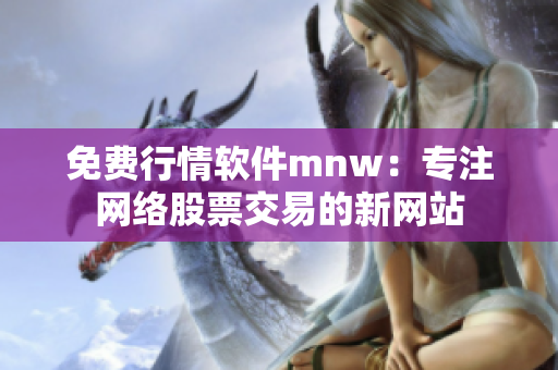 免费行情软件mnw：专注网络股票交易的新网站
